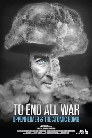 To End All War: Oppenheimer & the Atomic Bomb (2023)